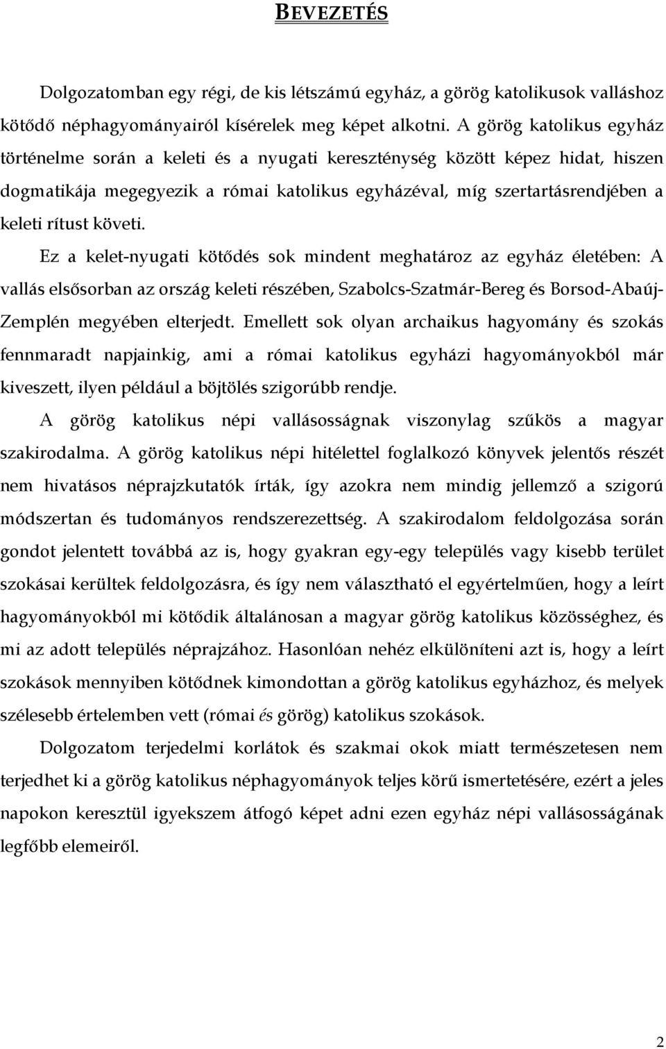 követi. Ez a kelet-nyugati kötődés sok mindent meghatároz az egyház életében: A vallás elsősorban az ország keleti részében, Szabolcs-Szatmár-Bereg és Borsod-Abaúj- Zemplén megyében elterjedt.