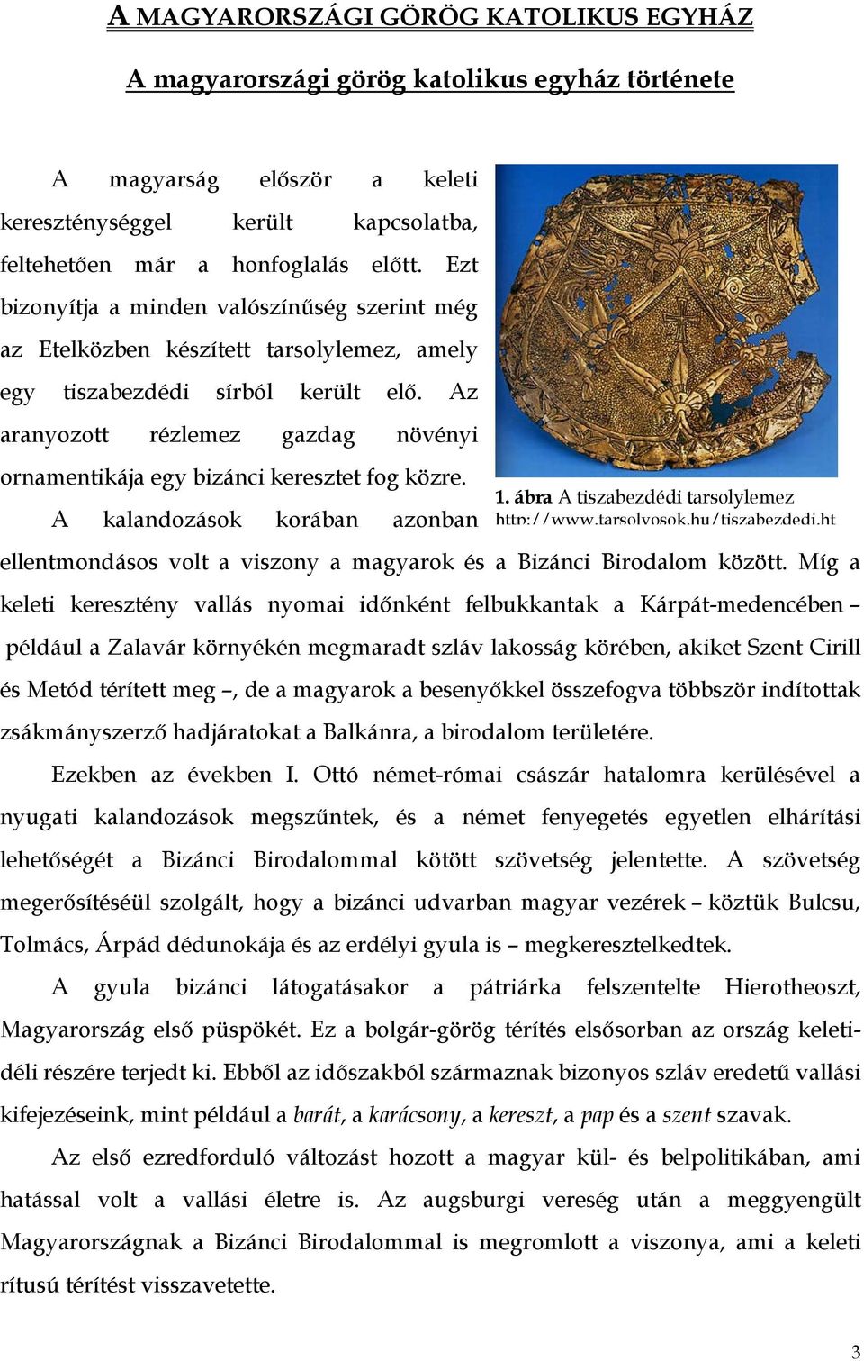 Az aranyozott rézlemez gazdag növényi ornamentikája egy bizánci keresztet fog közre. A kalandozások korában azonban ellentmondásos volt a viszony a magyarok és a Bizánci Birodalom között.