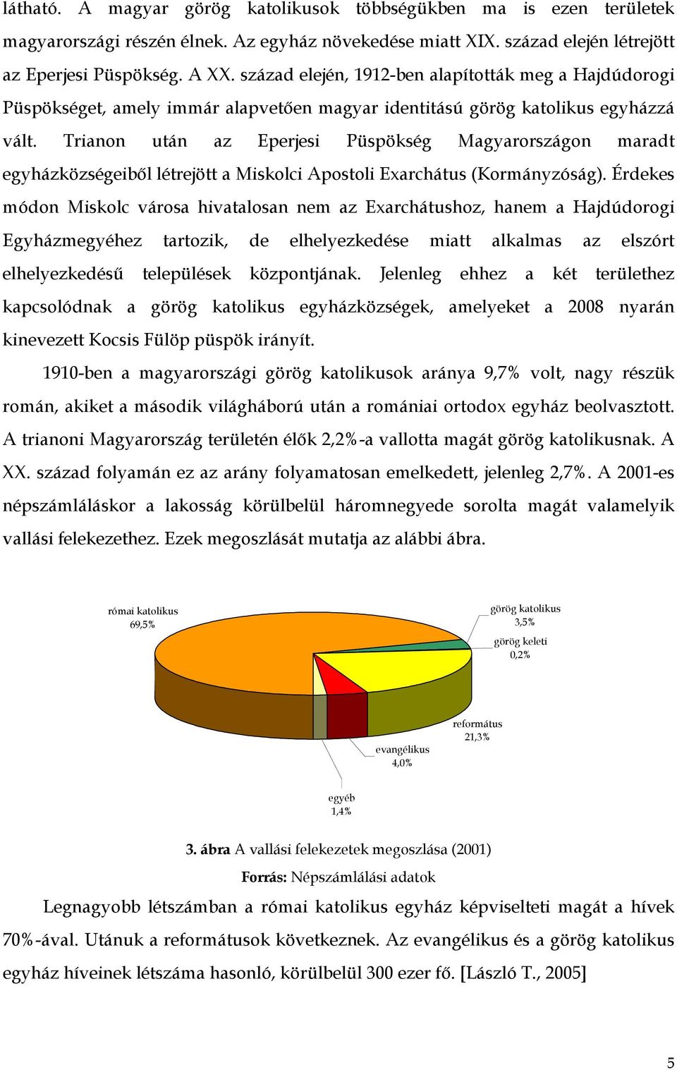 Trianon után az Eperjesi Püspökség Magyarországon maradt egyházközségeiből létrejött a Miskolci Apostoli Exarchátus (Kormányzóság).