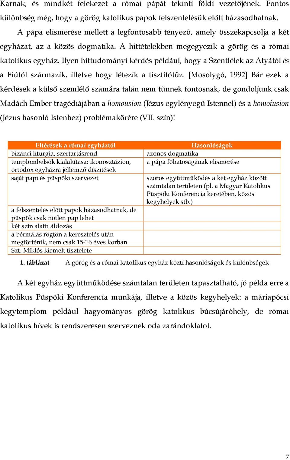 Ilyen hittudományi kérdés például, hogy a Szentlélek az Atyától és a Fiútól származik, illetve hogy létezik a tisztítótűz.