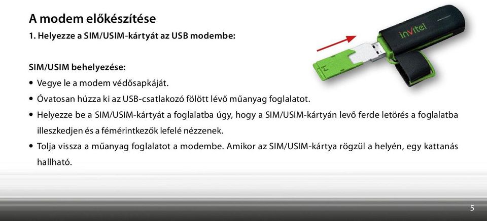 Óvatosan húzza ki az USB-csatlakozó fölött lévő műanyag foglalatot.