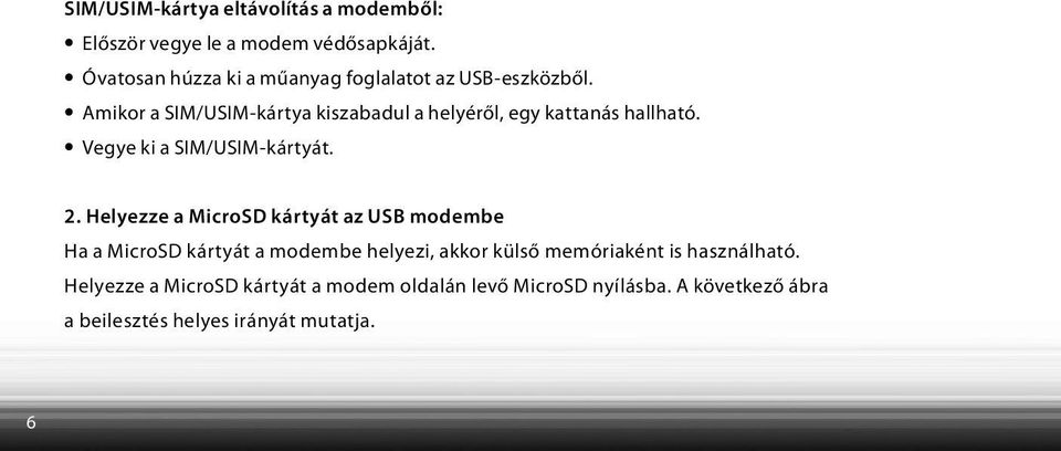 Amikor a SIM/USIM-kártya kiszabadul a helyéről, egy kattanás hallható. Vegye ki a SIM/USIM-kártyát. 2.