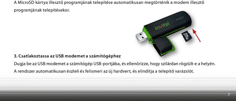 Csatlakoztassa az USB modemet a számítógéphez Dugja be az USB modemet a számítógép