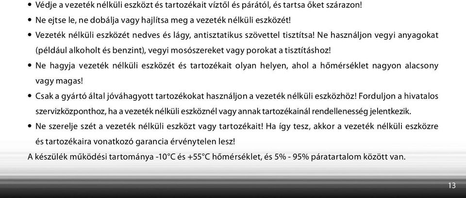 Ne hagyja vezeték nélküli eszközét és tartozékait olyan helyen, ahol a hőmérséklet nagyon alacsony vagy magas! Csak a gyártó által jóváhagyott tartozékokat használjon a vezeték nélküli eszközhöz!