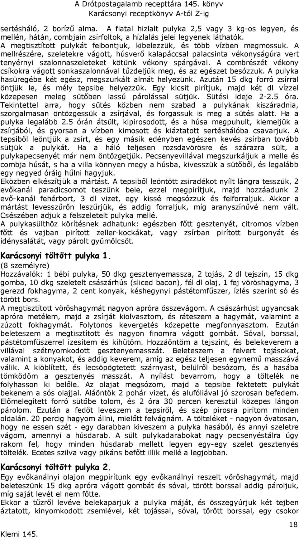 A mellrészére, szeletekre vágott, húsverő kalapáccsal palacsinta vékonyságúra vert tenyérnyi szalonnaszeleteket kötünk vékony spárgával.