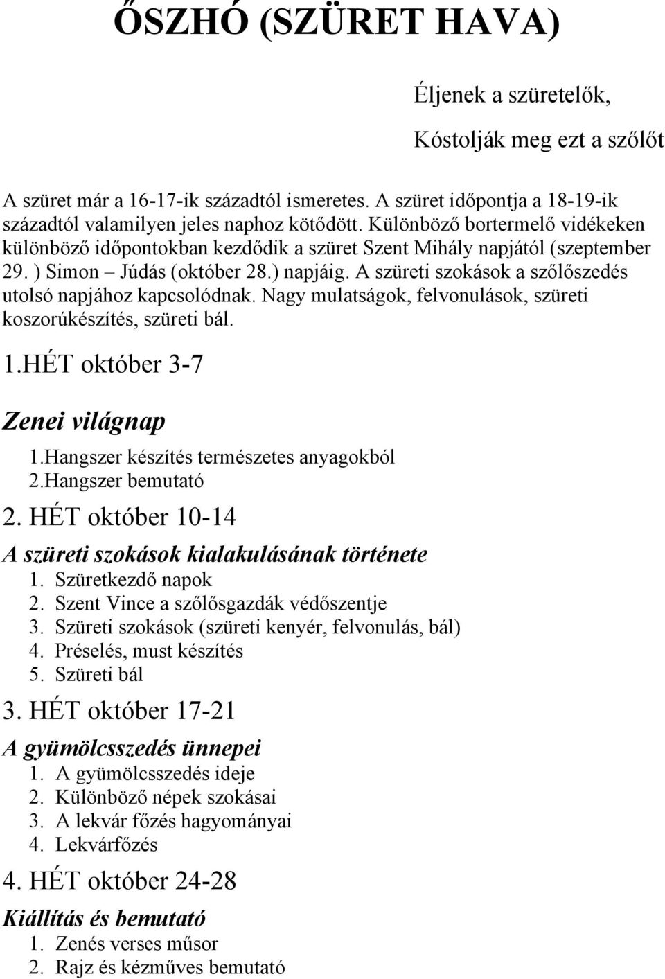 A szüreti szokások a szőlőszedés utolsó napjához kapcsolódnak. Nagy mulatságok, felvonulások, szüreti koszorúkészítés, szüreti bál. 1.HÉT október 3-7 Zenei világnap 1.