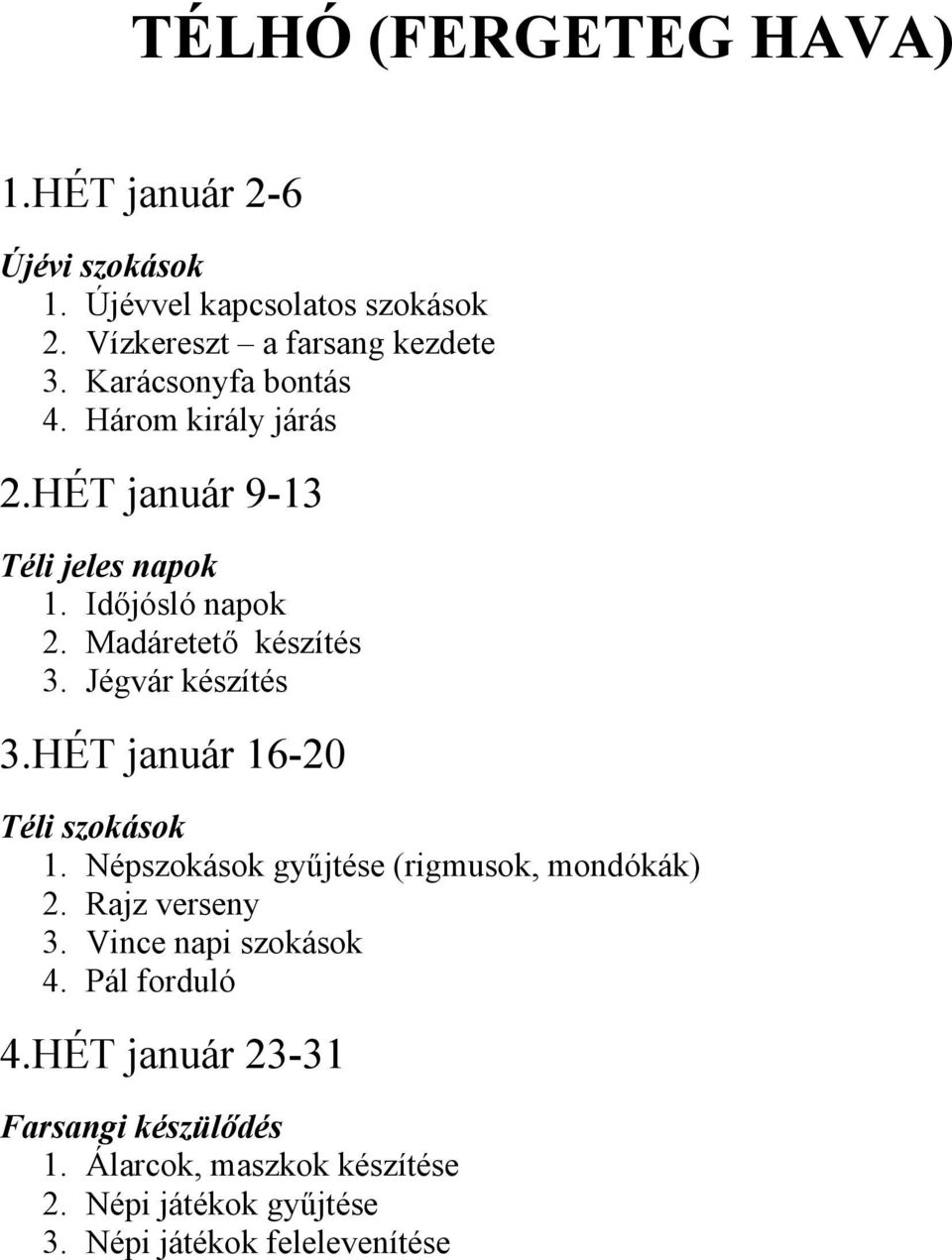 Jégvár készítés 3.HÉT január 16-20 Téli szokások 1. Népszokások gyűjtése (rigmusok, mondókák) 2. Rajz verseny 3.