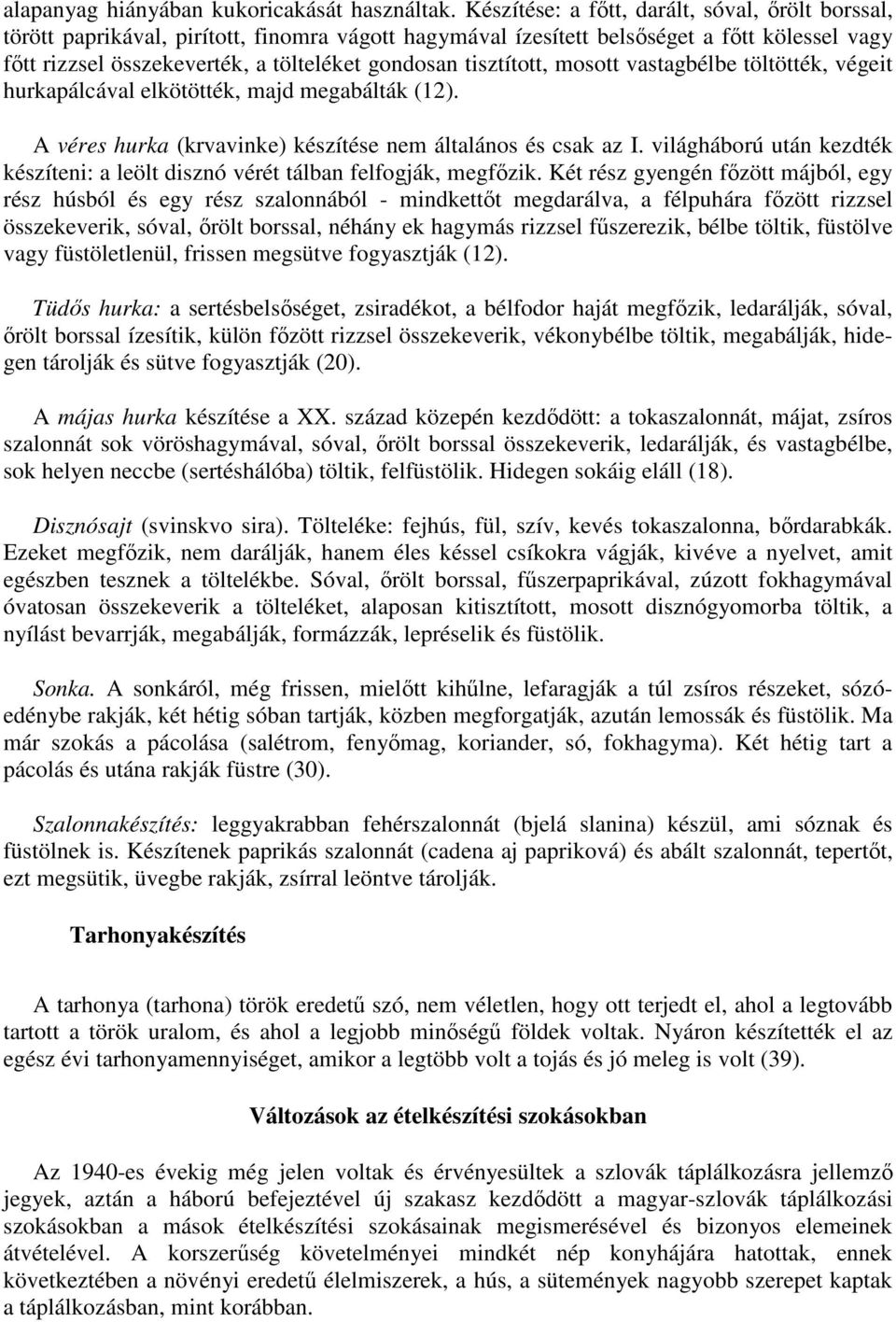 tisztított, mosott vastagbélbe töltötték, végeit hurkapálcával elkötötték, majd megabálták (12). A véres hurka (krvavinke) készítése nem általános és csak az I.