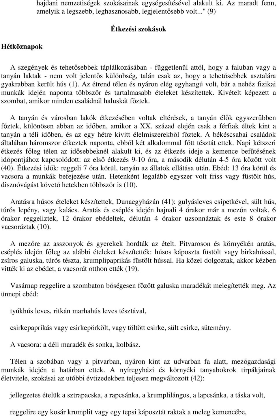 asztalára gyakrabban került hús (1). Az étrend télen és nyáron elég egyhangú volt, bár a nehéz fizikai munkák idején naponta többször és tartalmasabb ételeket készítettek.