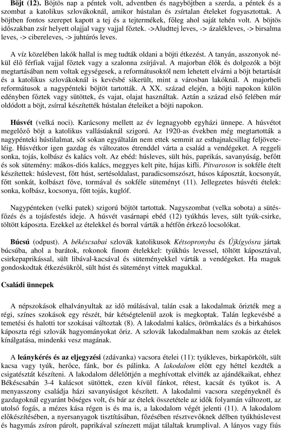 ->Aludttej leves, -> ázalékleves, -> birsalma leves, -> cibereleves, -> juhtúrós leves. A víz közelében lakók hallal is meg tudták oldani a böjti étkezést.