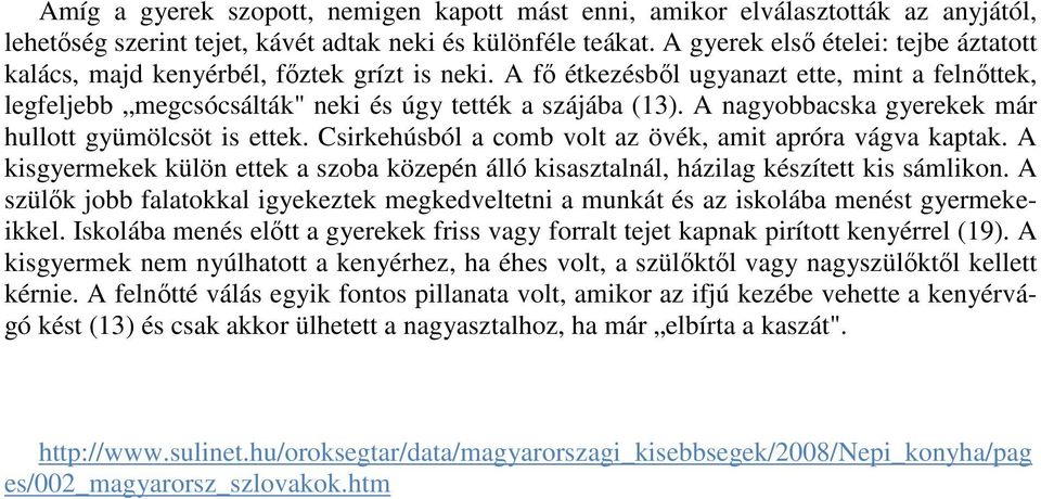 A nagyobbacska gyerekek már hullott gyümölcsöt is ettek. Csirkehúsból a comb volt az övék, amit apróra vágva kaptak.