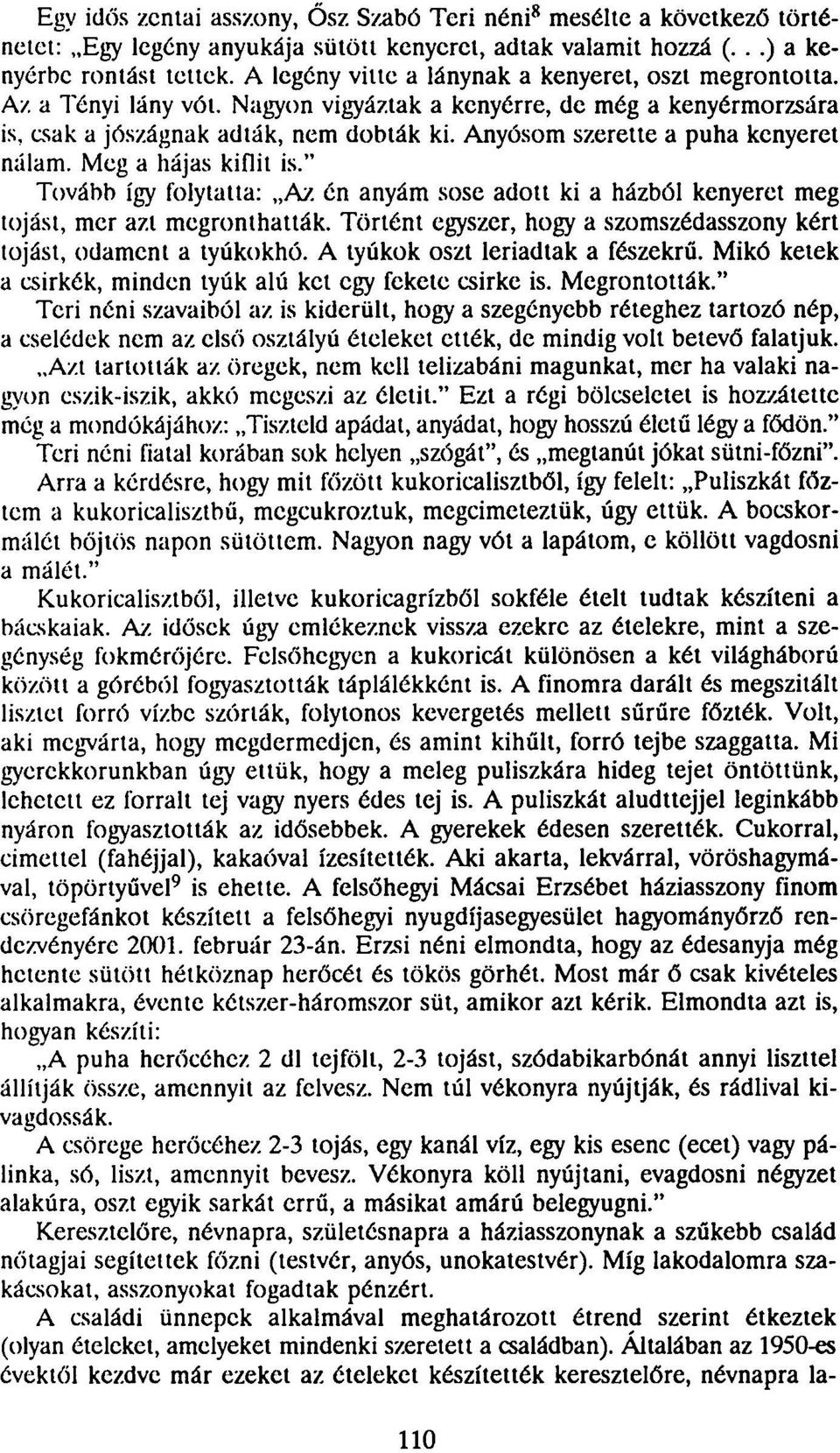 Anyósom szerette a puha kenyeret nálam. Meg a hájas kiflit is." Tovább így folytatta: Az én anyám sose adott ki a házból kenyeret meg tojást, mer azt megronthatták.