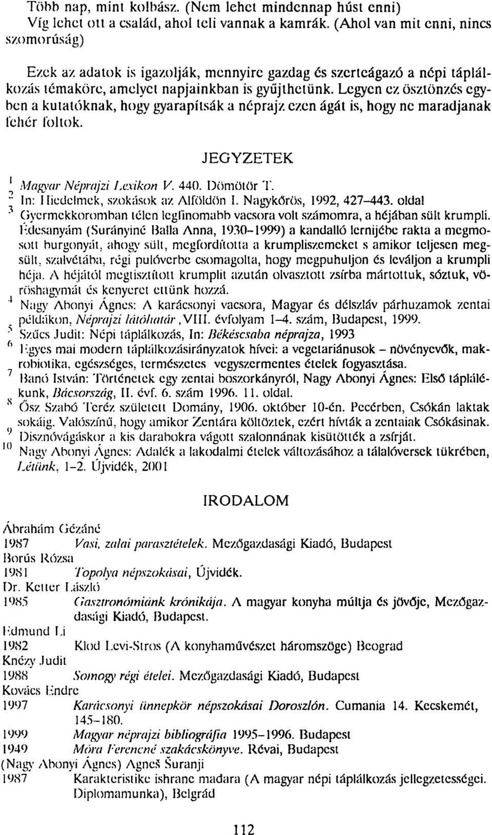 Legyen ez ösztönzés egyben a kutatóknak, hogy gyarapítsák a néprajz ezen ágát is, hogy nc maradjanak fehér foltok. JEGYZETEK ' Magyar Néprajzi Lexikon V. 440. Dömötör T. 2 In: Hiedelmek, szokások az.