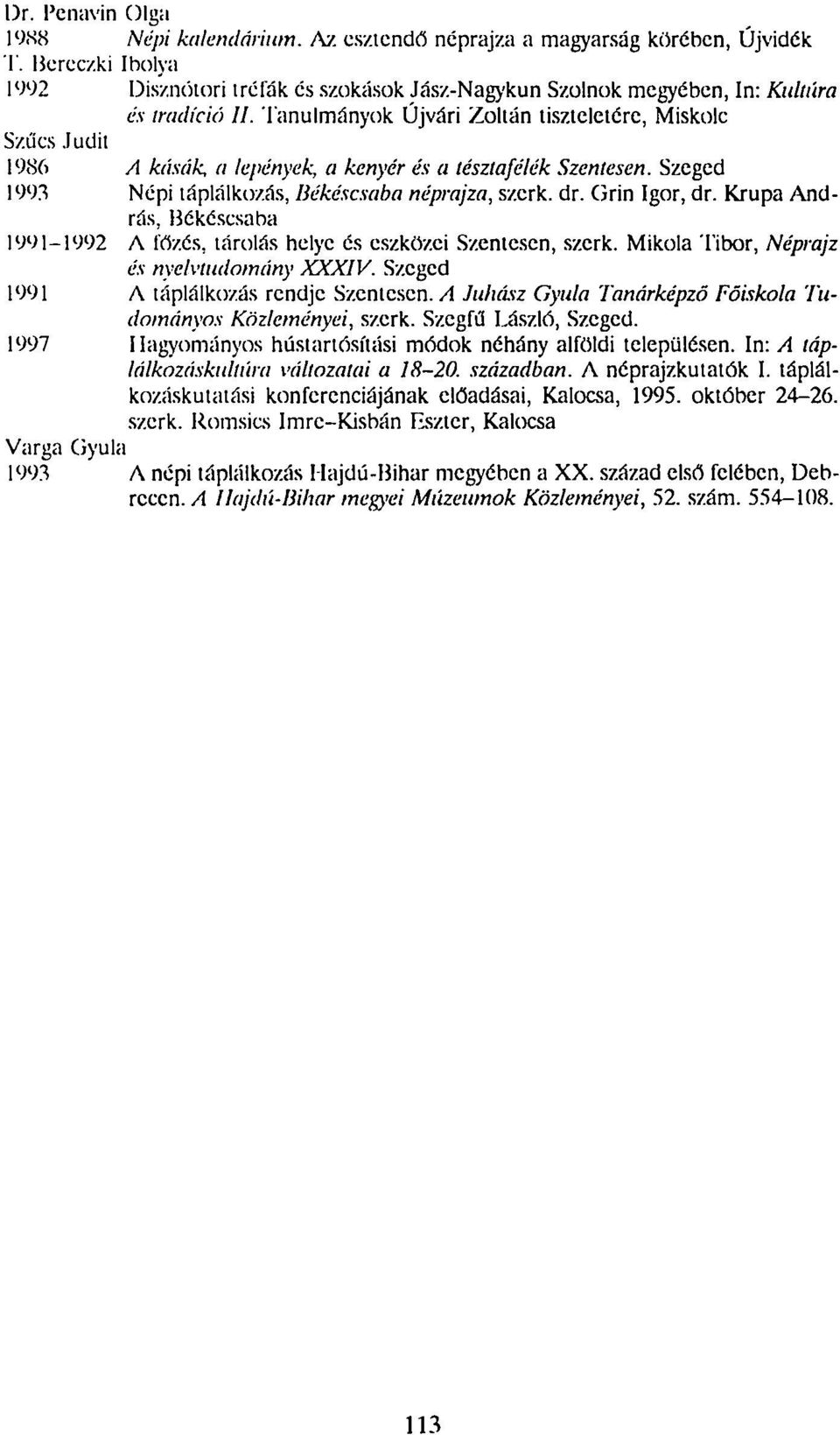 Tanulmányok Újvári Zoltán tiszteletérc, Miskolc Szűcs Judit 1986 A kásák, a lepények, a kenyér és a tésztafélék Szentesen. Szeged 1993 Népi táplálkozás, Békéscsaba néprajza, szerk. dr. Grin Igor, dr.