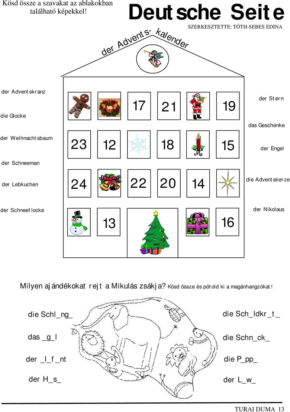 Geschenke der Weihnachtsbaum 23 12 18 15 der Engel der Schneeman der Lebkuchen 24 22 20 14 die Adventskerze der Schneeflocke