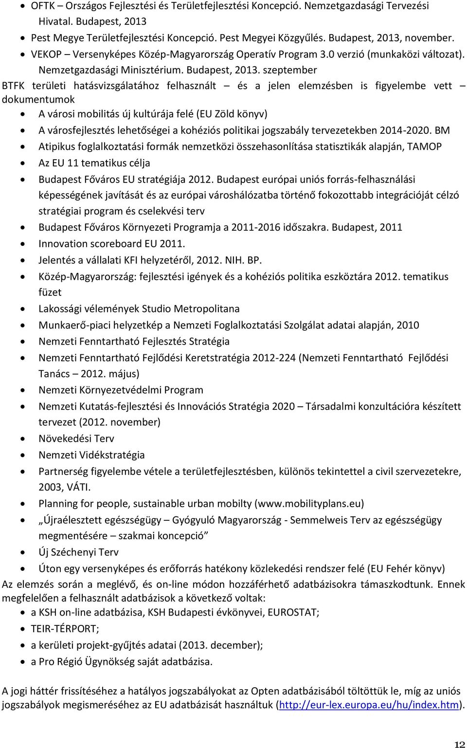 szeptember BTFK területi hatásvizsgálatához felhasznált és a jelen elemzésben is figyelembe vett dokumentumok A városi mobilitás új kultúrája felé (EU Zöld könyv) A városfejlesztés lehetőségei a