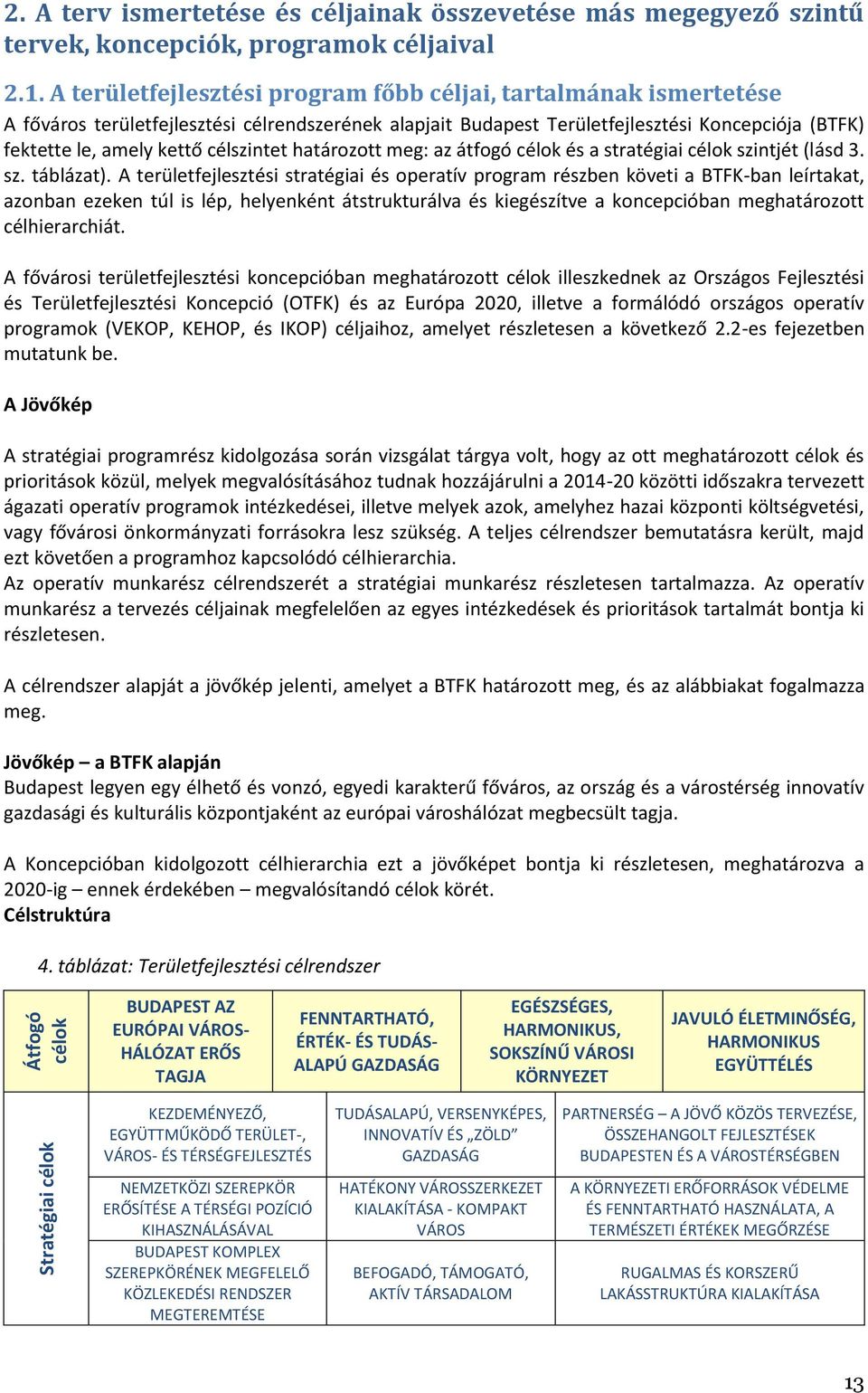 célszintet határozott meg: az átfogó célok és a stratégiai célok szintjét (lásd 3. sz. táblázat).