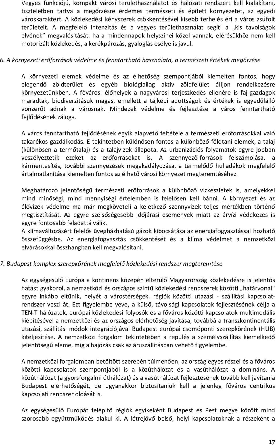 A megfelelő intenzitás és a vegyes területhasználat segíti a kis távolságok elvének megvalósítását: ha a mindennapok helyszínei közel vannak, elérésükhöz nem kell motorizált közlekedés, a