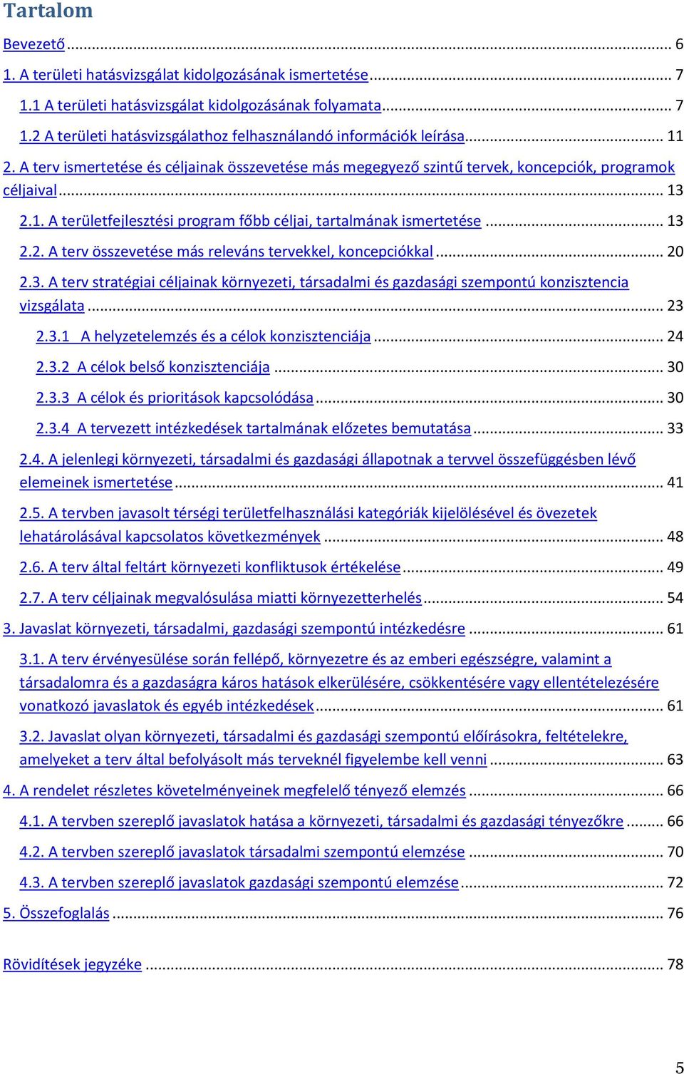 .. 20 2.3. A terv stratégiai céljainak környezeti, társadalmi és gazdasági szempontú konzisztencia vizsgálata... 23 2.3.1 A helyzetelemzés és a célok konzisztenciája... 24 2.3.2 A célok belső konzisztenciája.