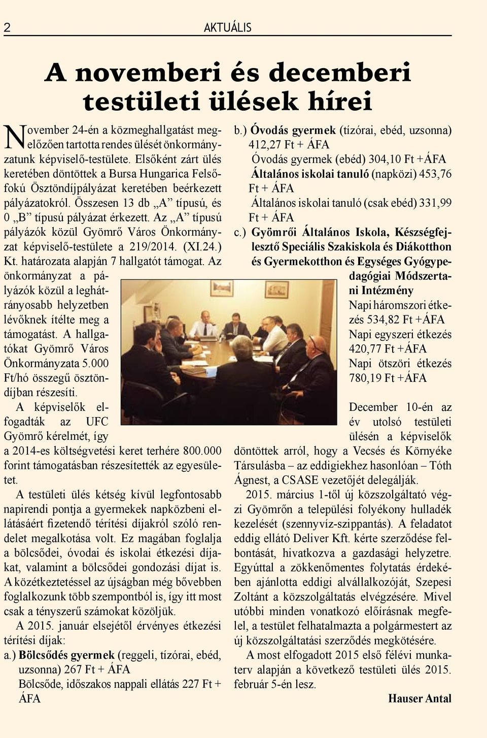 Az A típusú pályázók közül Gyömrő Város Önkormányzat képviselő-testülete a 219/2014. (XI.24.) Kt. határozata alapján 7 hallgatót támogat.