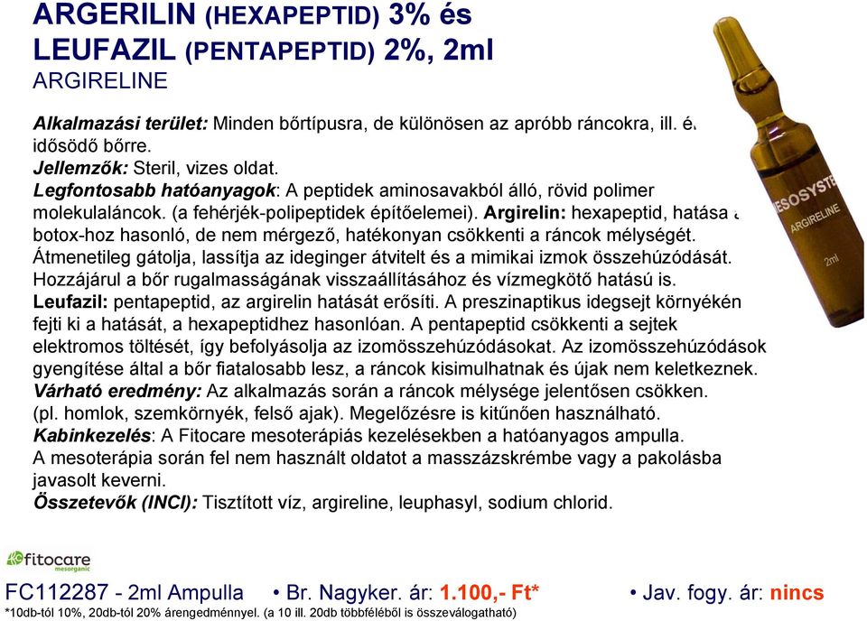 Argirelin: hexapeptid, hatása a botox-hoz hasonló, de nem mérgező, hatékonyan csökkenti a ráncok mélységét. Átmenetileg gátolja, lassítja az ideginger átvitelt és a mimikai izmok összehúzódását.