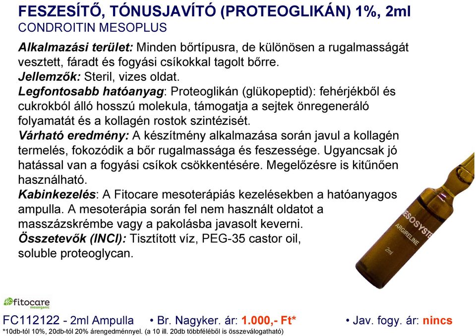 Várható eredmény: A készítmény alkalmazása során javul a kollagén termelés, fokozódik a bőr rugalmassága és feszessége. Ugyancsak jó hatással van a fogyási csíkok csökkentésére.