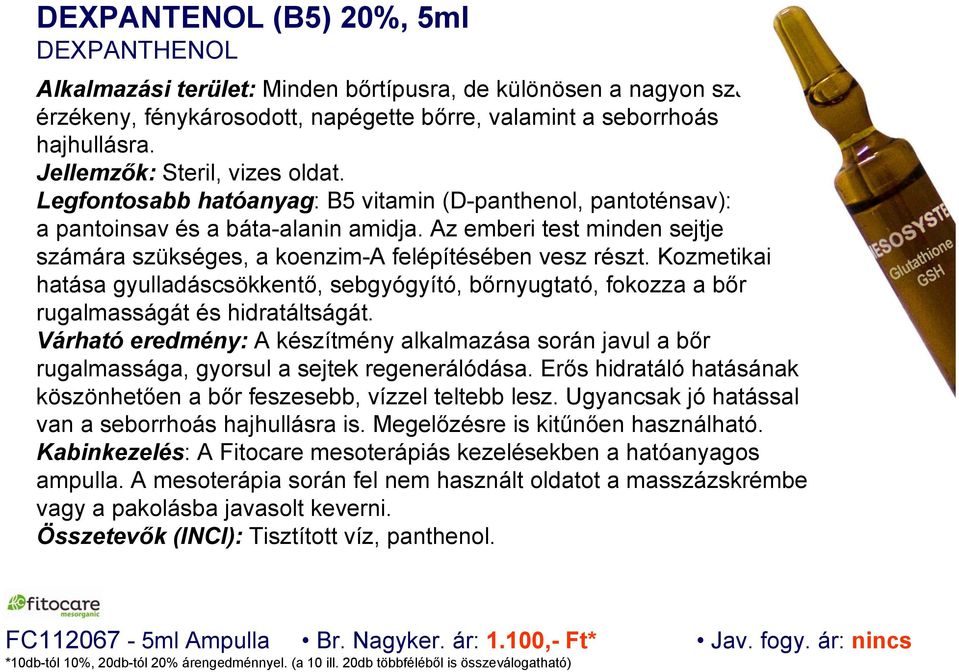 Kozmetikai hatása gyulladáscsökkentő, sebgyógyító, bőrnyugtató, fokozza a bőr rugalmasságát és hidratáltságát.