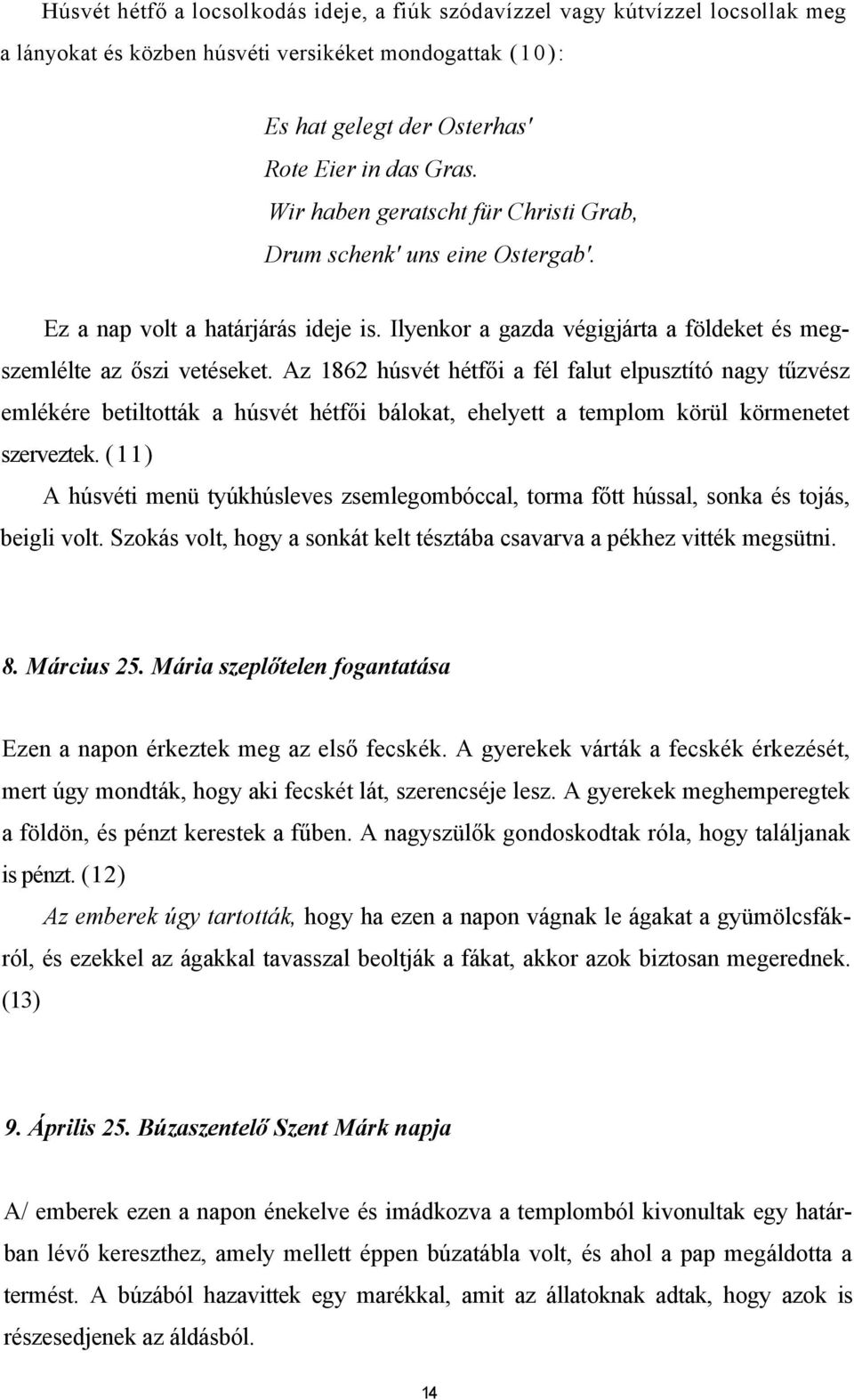 Az 1862 húsvét hétfői a fél falut elpusztító nagy tűzvész emlékére betiltották a húsvét hétfői bálokat, ehelyett a templom körül körmenetet szerveztek.