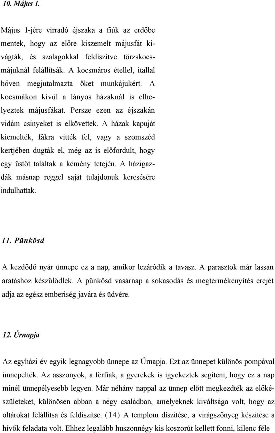 A házak kapuját kiemelték, fákra vitték fel, vagy a szomszéd kertjében dugták el, még az is előfordult, hogy egy üstöt találtak a kémény tetején.