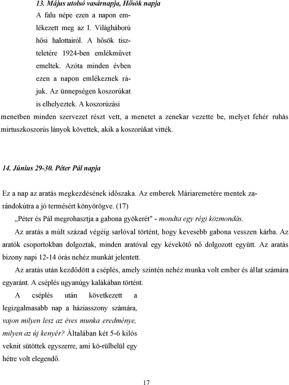 A koszorúzási menetben minden szervezet részt vett, a menetet a zenekar vezette be, melyet fehér ruhás mirtuszkoszorús lányok követtek, akik a koszorúkat vitték. 14. Június 29-30.