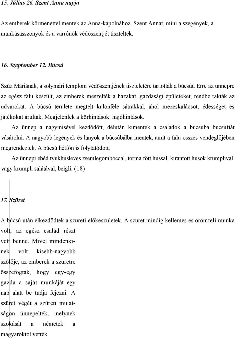 Erre az ünnepre az egész falu készült, az emberek meszelték a házakat, gazdasági épületeket, rendbe rakták az udvarokat.