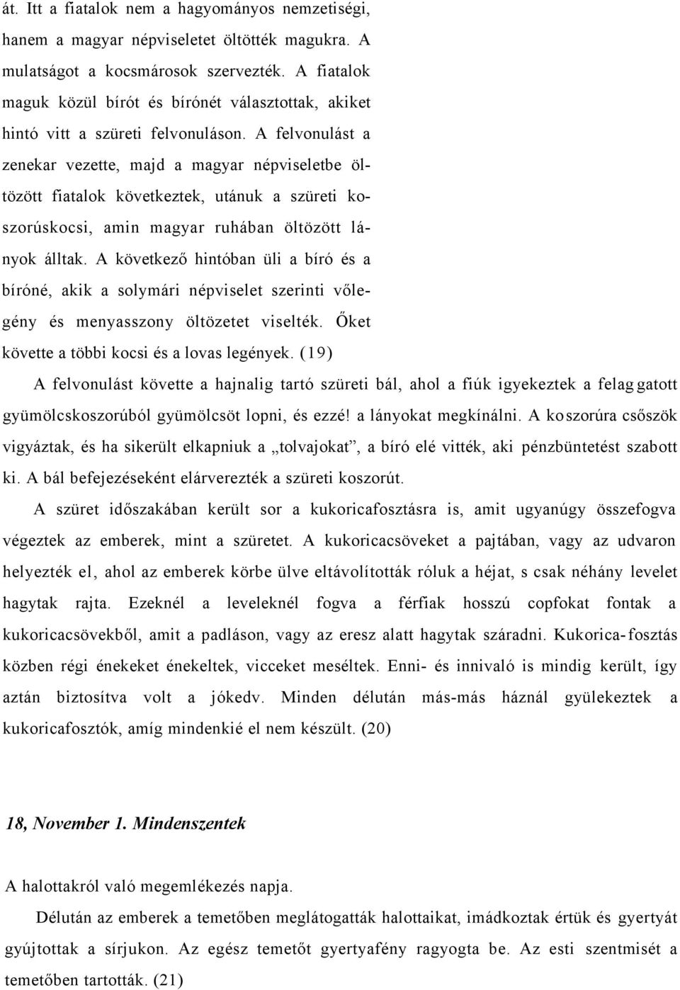 A felvonulást a zenekar vezette, majd a magyar népviseletbe öltözött fiatalok következtek, utánuk a szüreti koszorúskocsi, amin magyar ruhában öltözött lányok álltak.