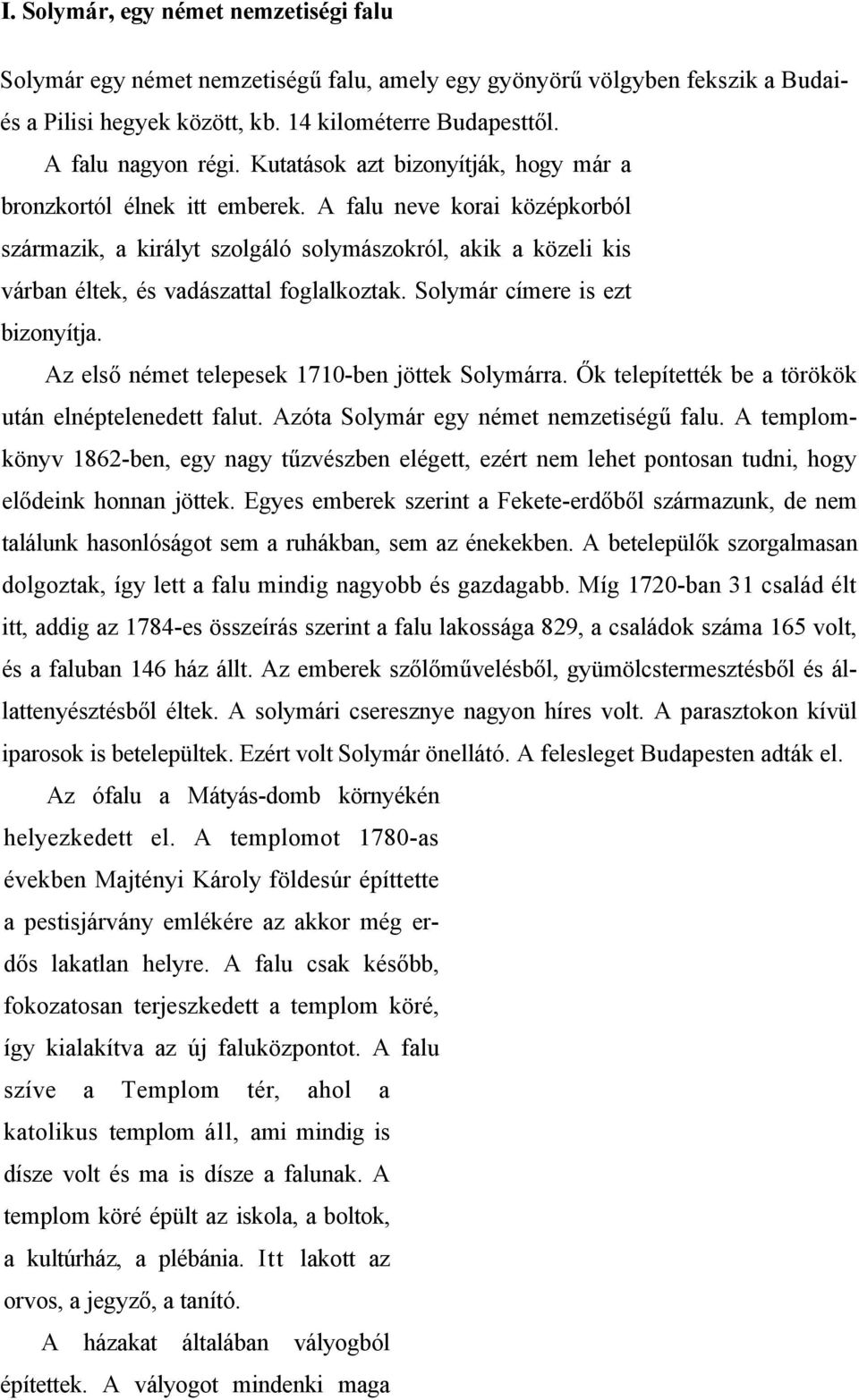 A falu neve korai középkorból származik, a királyt szolgáló solymászokról, akik a közeli kis várban éltek, és vadászattal foglalkoztak. Solymár címere is ezt bizonyítja.