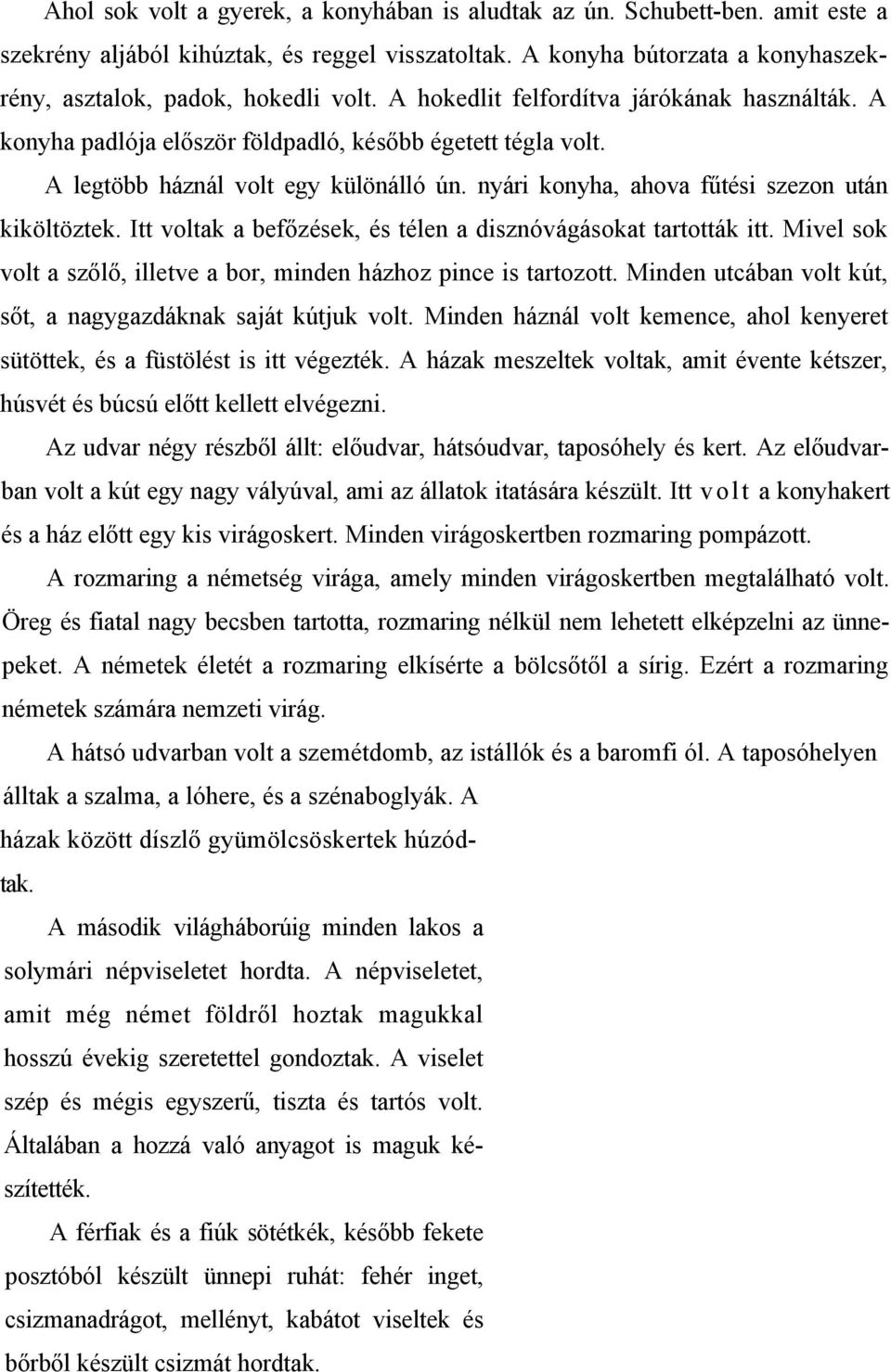 Itt voltak a befőzések, és télen a disznóvágásokat tartották itt. Mivel sok volt a szőlő, illetve a bor, minden házhoz pince is tartozott.