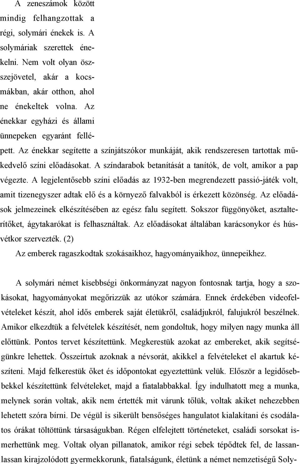 A színdarabok betanítását a tanítók, de volt, amikor a pap végezte.