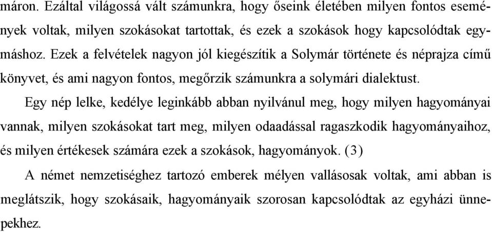 Egy nép lelke, kedélye leginkább abban nyilvánul meg, hogy milyen hagyományai vannak, milyen szokásokat tart meg, milyen odaadással ragaszkodik hagyományaihoz, és milyen