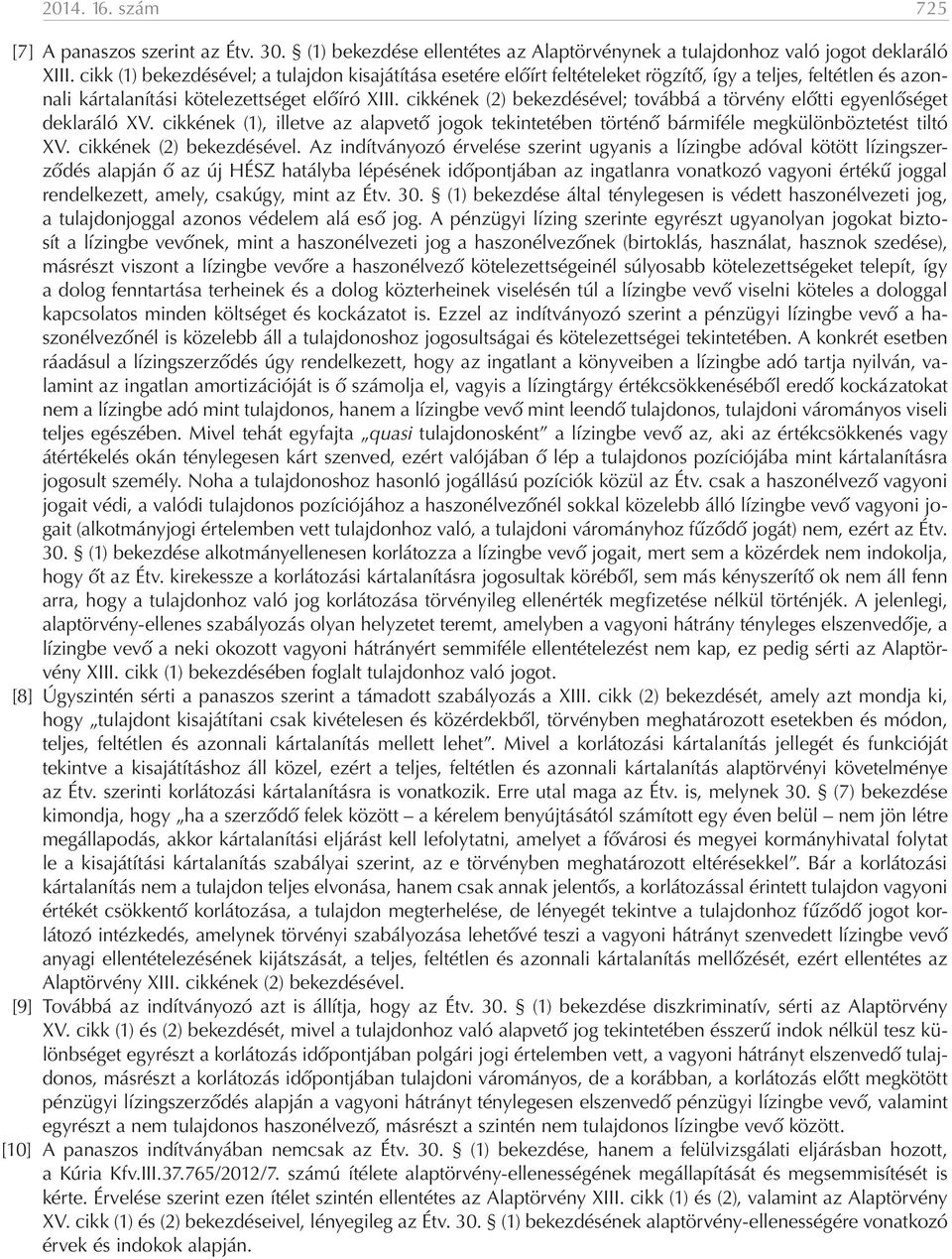 cikkének (2) bekezdésével; továbbá a törvény előtti egyenlőséget deklaráló XV. cikkének (1), illetve az alapvető jogok tekintetében történő bármiféle megkülönböztetést tiltó XV.