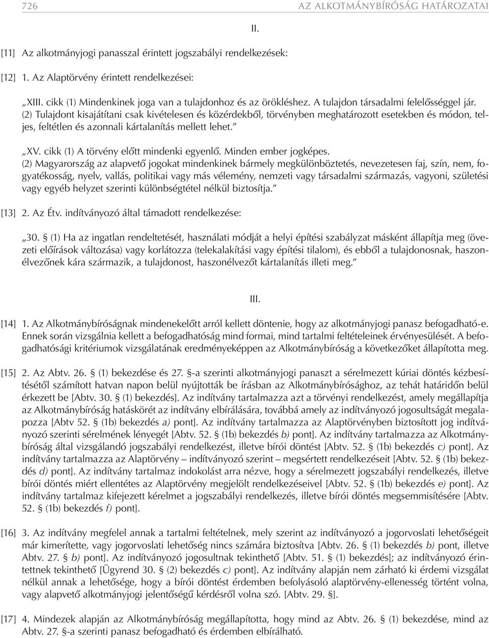 (2) Tulajdont kisajátítani csak kivételesen és közérdekből, törvényben meghatározott esetekben és módon, teljes, feltétlen és azonnali kártalanítás mellett lehet. XV.