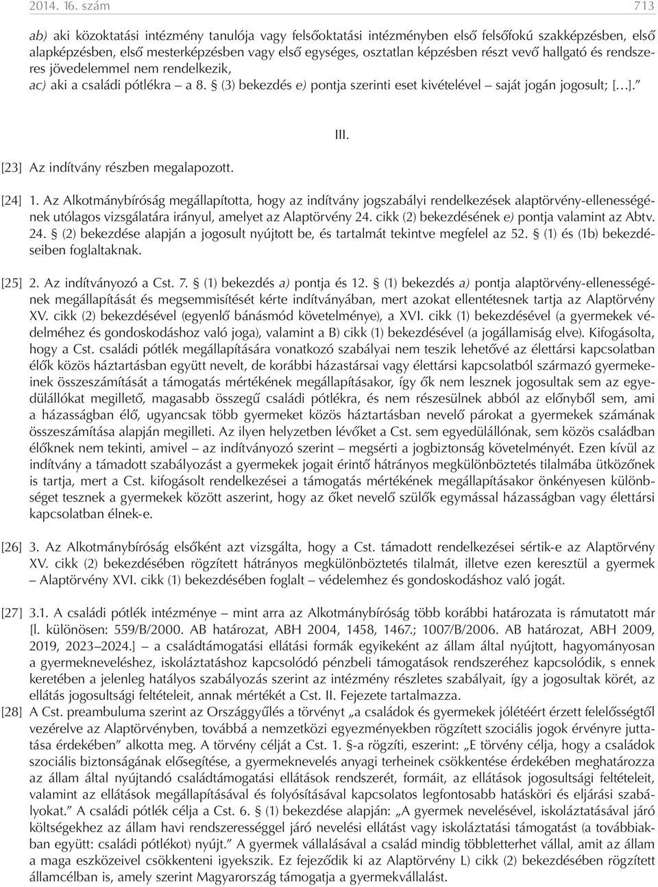 vevő hallgató és rendszeres jövedelemmel nem rendelkezik, ac) aki a családi pótlékra a 8. (3) bekezdés e) pontja szerinti eset kivételével saját jogán jogosult; [ ].