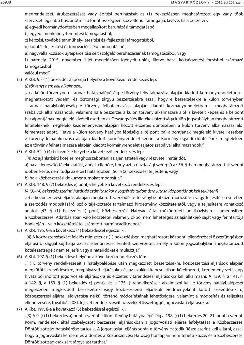 beszerzés a) egyedi kormánydöntésben megállapított beruházási támogatásból, b) egyedi munkahely-teremtési támogatásból, c) képzési, továbbá tanműhely-létesítési és -fejlesztési támogatásból, d)