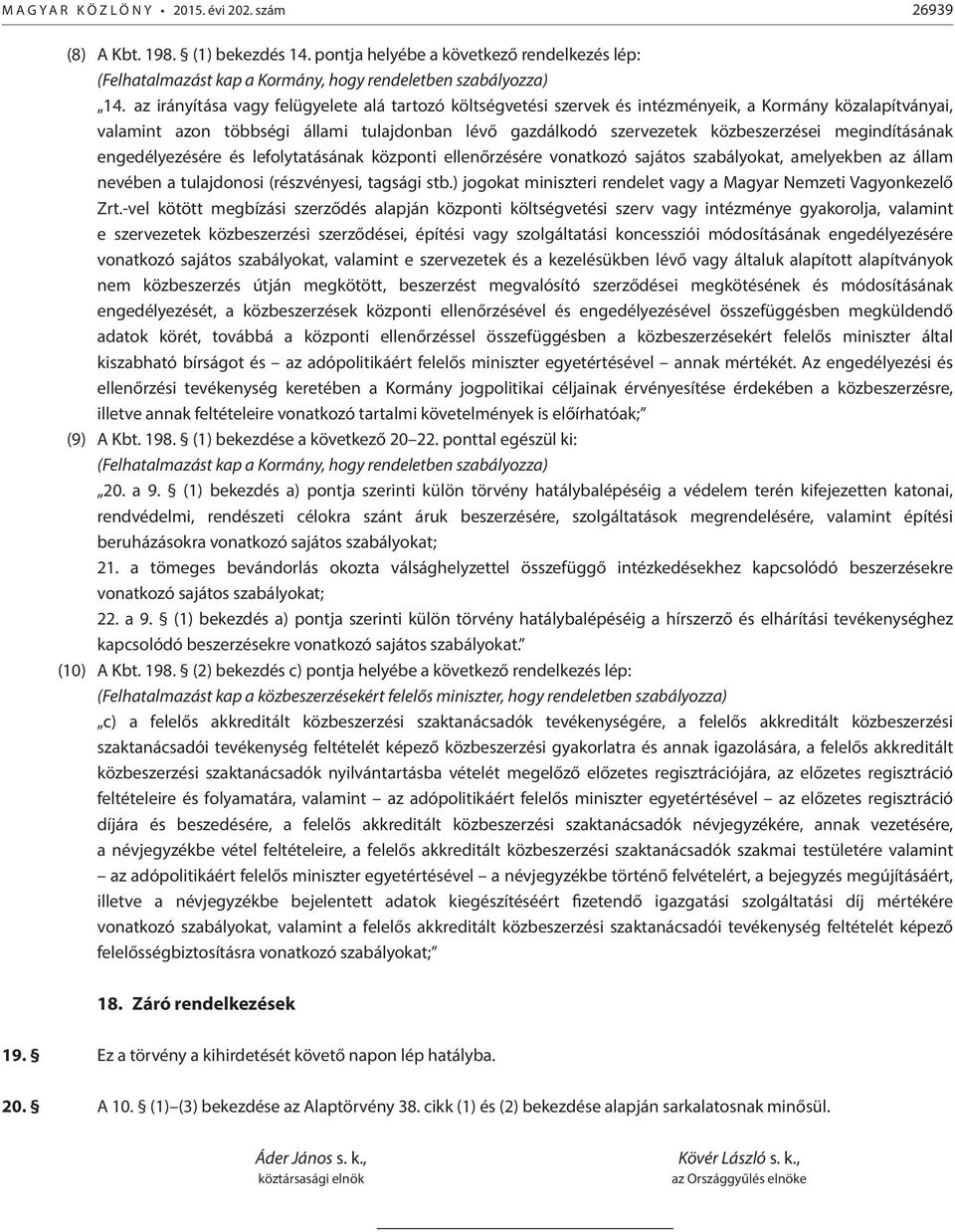 megindításának engedélyezésére és lefolytatásának központi ellenőrzésére vonatkozó sajátos szabályokat, amelyekben az állam nevében a tulajdonosi (részvényesi, tagsági stb.