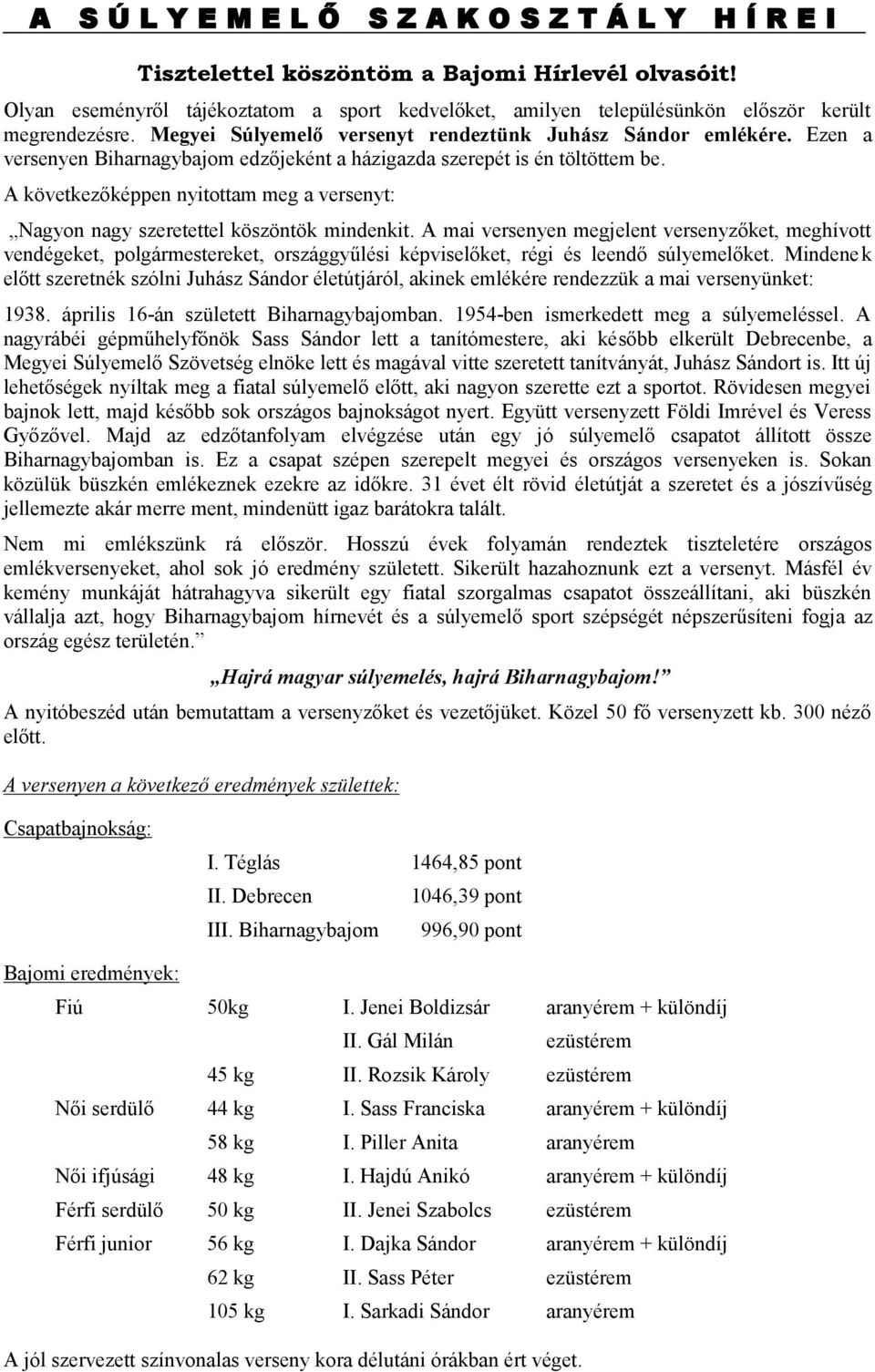 Ezen a versenyen Biharnagybajom edzőjeként a házigazda szerepét is én töltöttem be. A következőképpen nyitottam meg a versenyt: Nagyon nagy szeretettel köszöntök mindenkit.