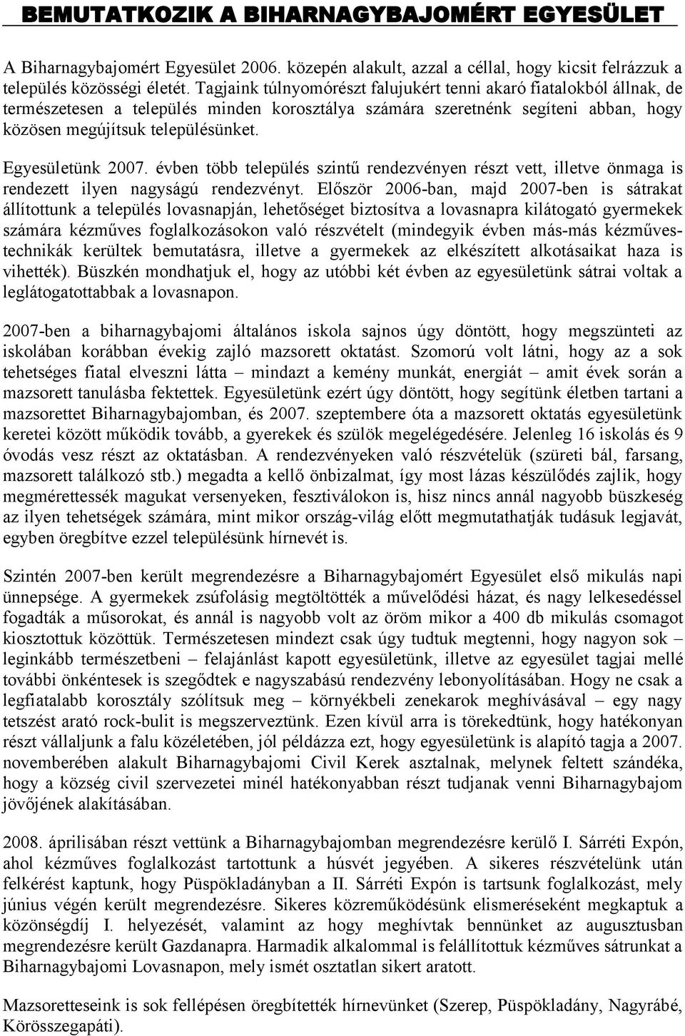 Egyesületünk 2007. évben több település szintű rendezvényen részt vett, illetve önmaga is rendezett ilyen nagyságú rendezvényt.