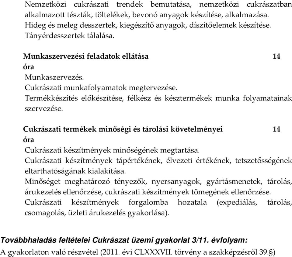 Termékkészítés előkészítése, félkész és késztermékek munka folyamatainak szervezése. Cukrászati termékek minőségi és tárolási követelményei 14 Cukrászati készítmények minőségének megtartása.