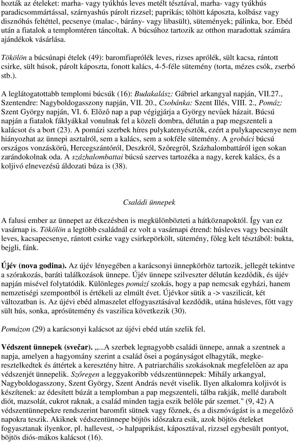 Tökölön a búcsúnapi ételek (49): baromfiaprólék leves, rizses aprólék, sült kacsa, rántott csirke, sült húsok, párolt káposzta, fonott kalács, 4-5-féle sütemény (torta, mézes csók, zserbó stb.). A leglátogatottabb templomi búcsúk (16): Budakalász: Gábriel arkangyal napján, VII.