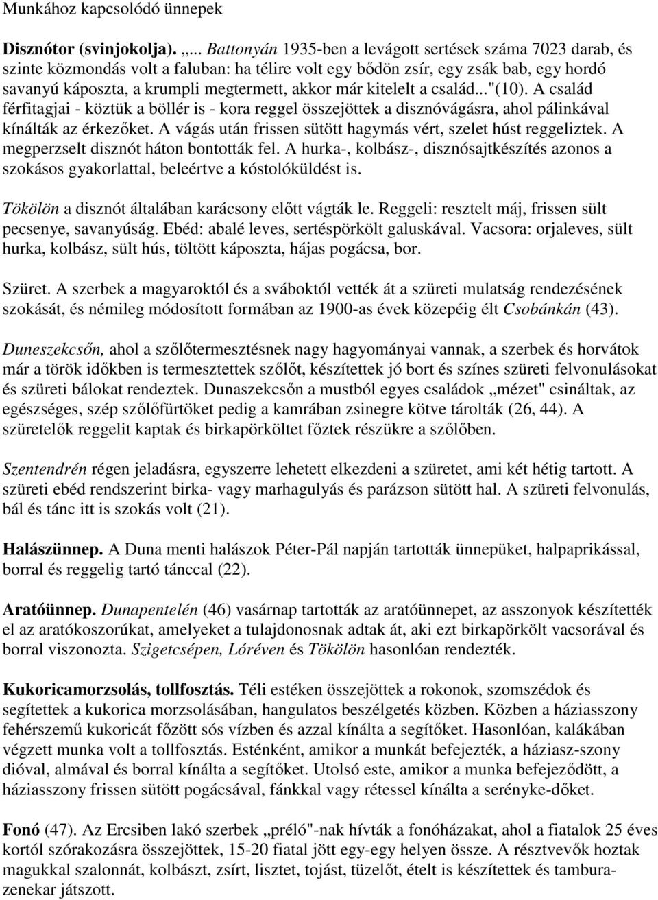 már kitelelt a család..."(10). A család férfitagjai - köztük a böllér is - kora reggel összejöttek a disznóvágásra, ahol pálinkával kínálták az érkezőket.