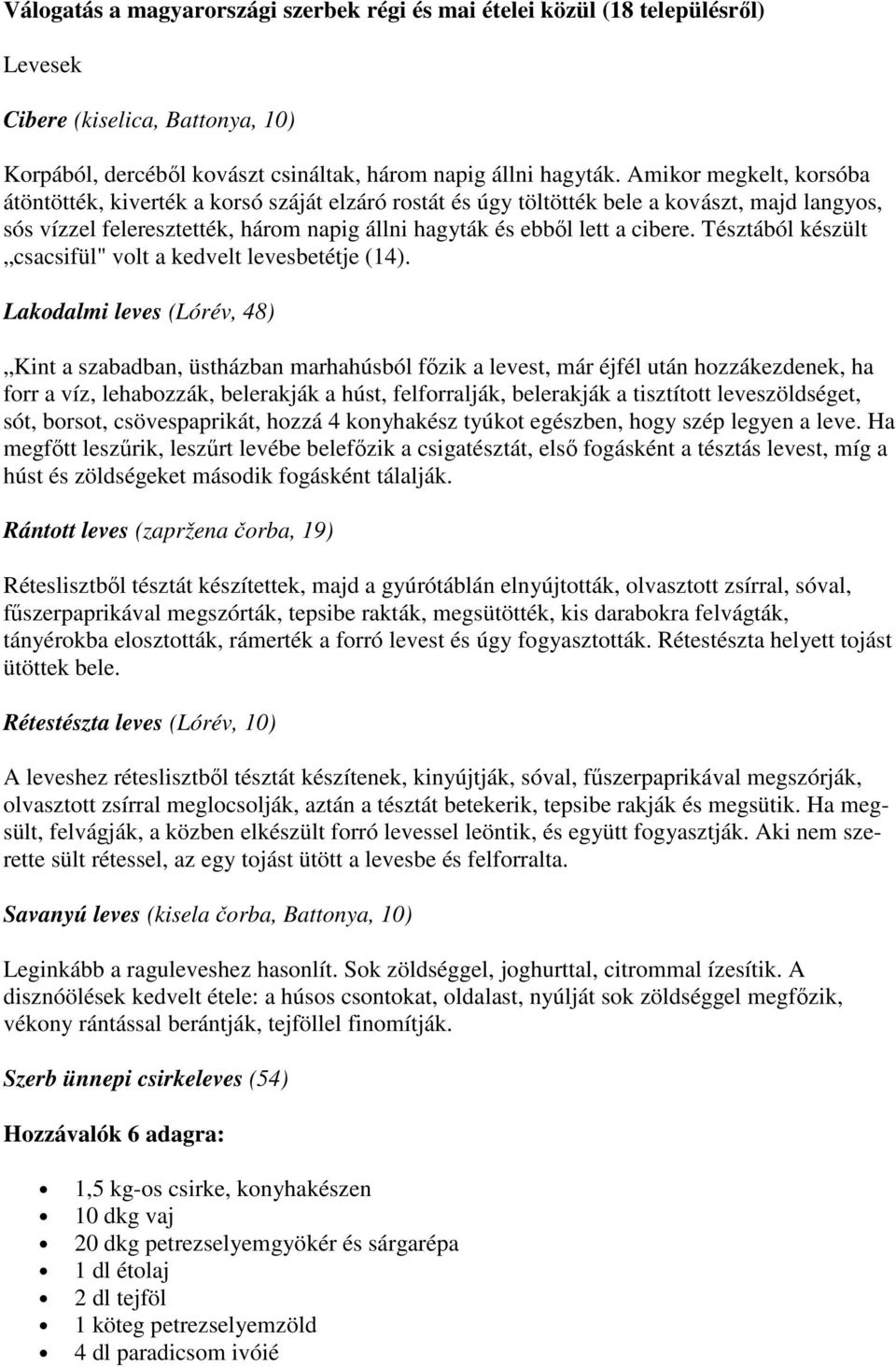 Tésztából készült csacsifül" volt a kedvelt levesbetétje (14).