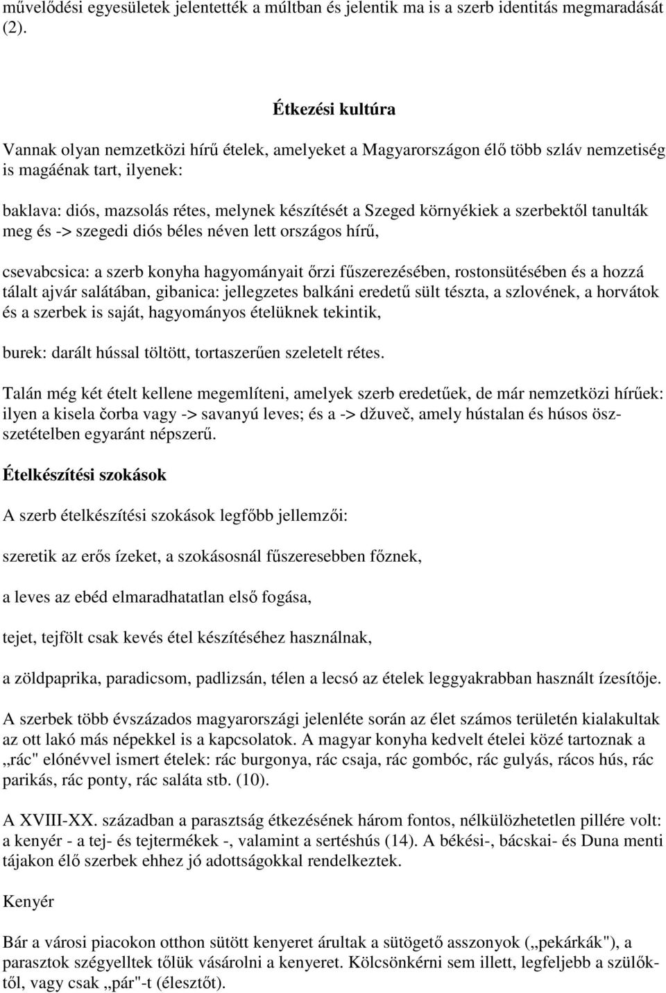 környékiek a szerbektől tanulták meg és -> szegedi diós béles néven lett országos hírű, csevabcsica: a szerb konyha hagyományait őrzi fűszerezésében, rostonsütésében és a hozzá tálalt ajvár