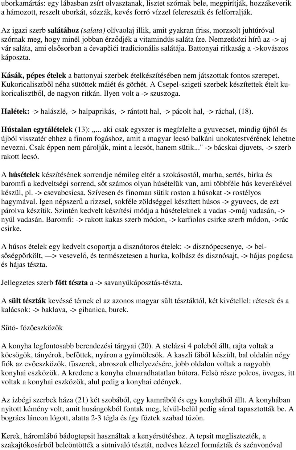 Nemzetközi hírű az -> aj vár saláta, ami elsősorban a ćevapčići tradicionális salátája. Battonyai ritkaság a ->kovászos káposzta.