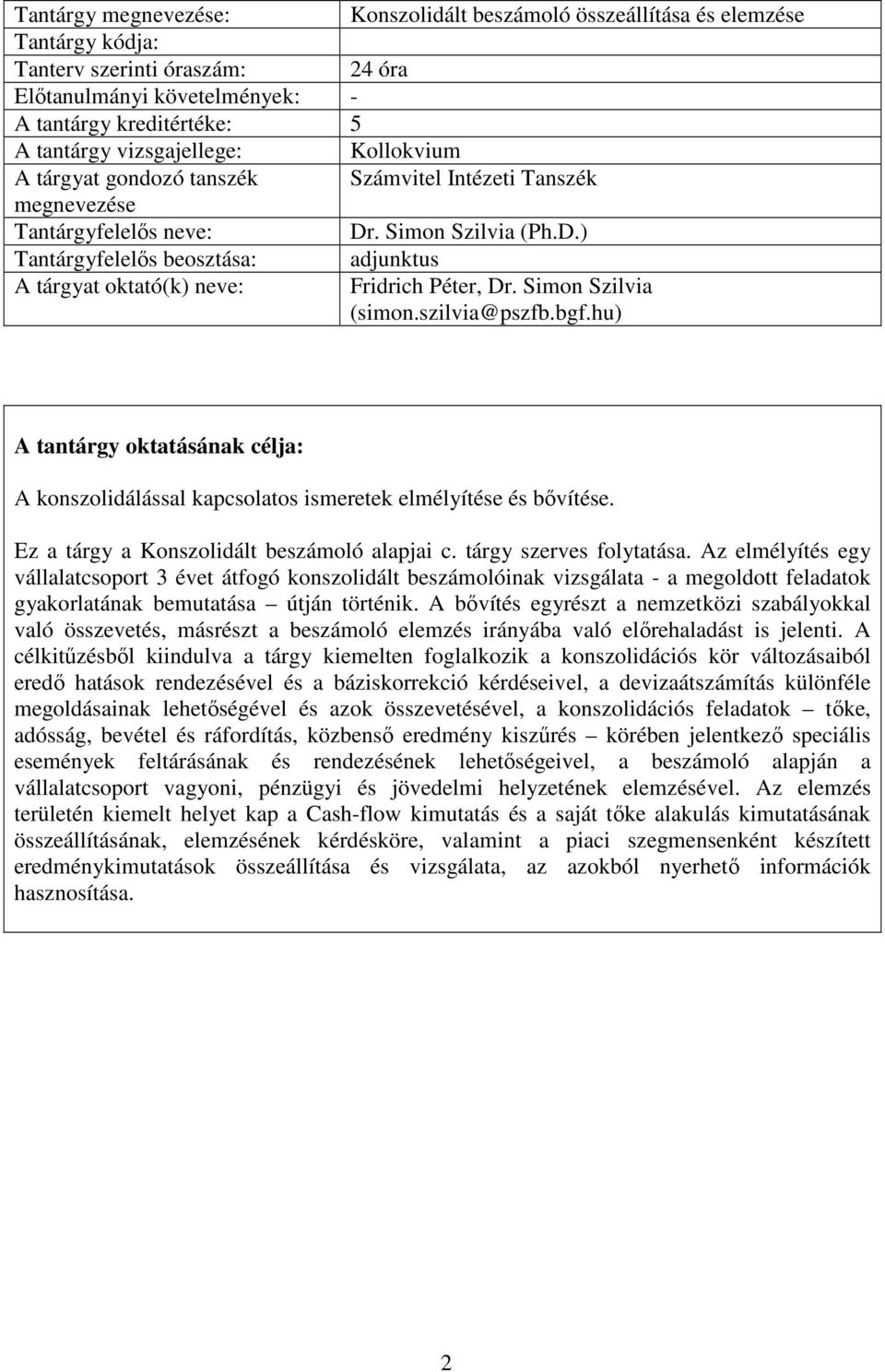 Simon Szilvia (simon.szilvia@pszfb.bgf.hu) A tantárgy oktatásának célja: A konszolidálással kapcsolatos ismeretek elmélyítése és bővítése. Ez a tárgy a Konszolidált beszámoló alapjai c.